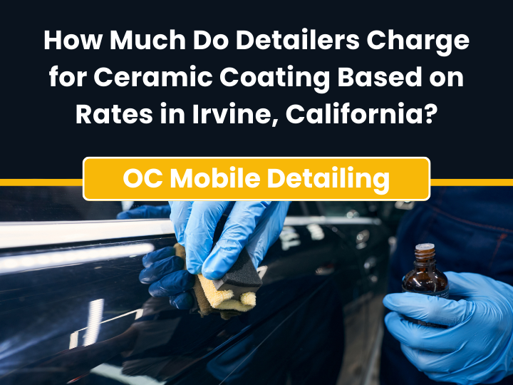 How Much Do Detailers Charge for Ceramic Coating Based on Rates in Irvine, California