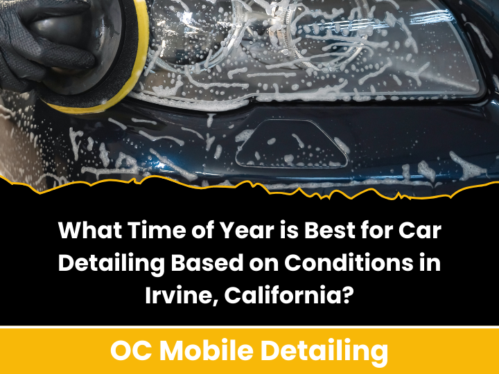 What Time of Year is Best for Car Detailing Based on Conditions in Irvine, California